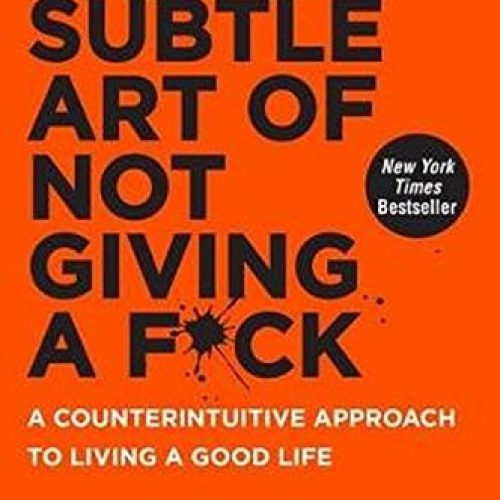 The Subtle Art of Not Giving a F*ck: A Counterintuitive Approach to Living a Good Life